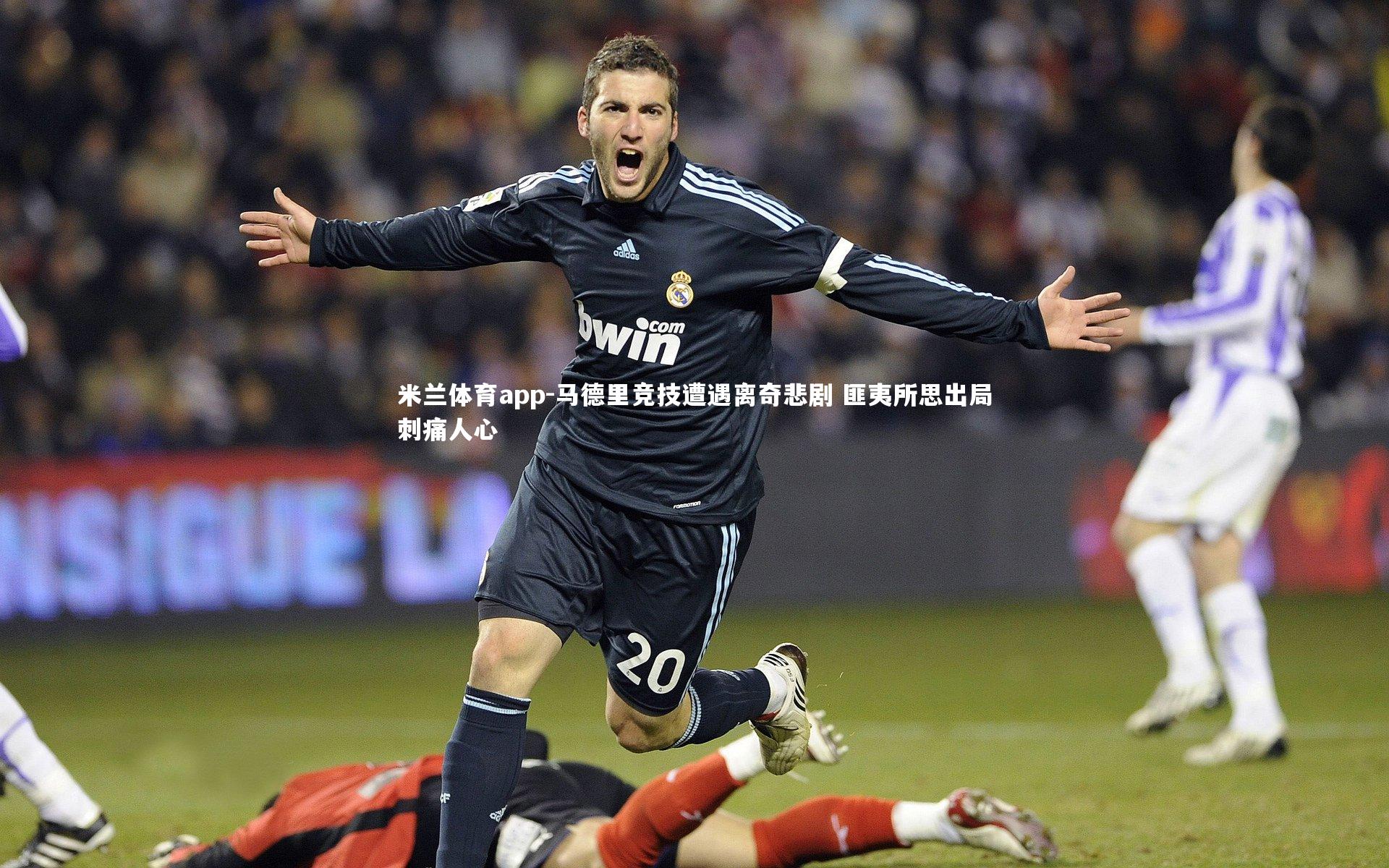 马德里竞技遭遇离奇悲剧 匪夷所思出局刺痛人心