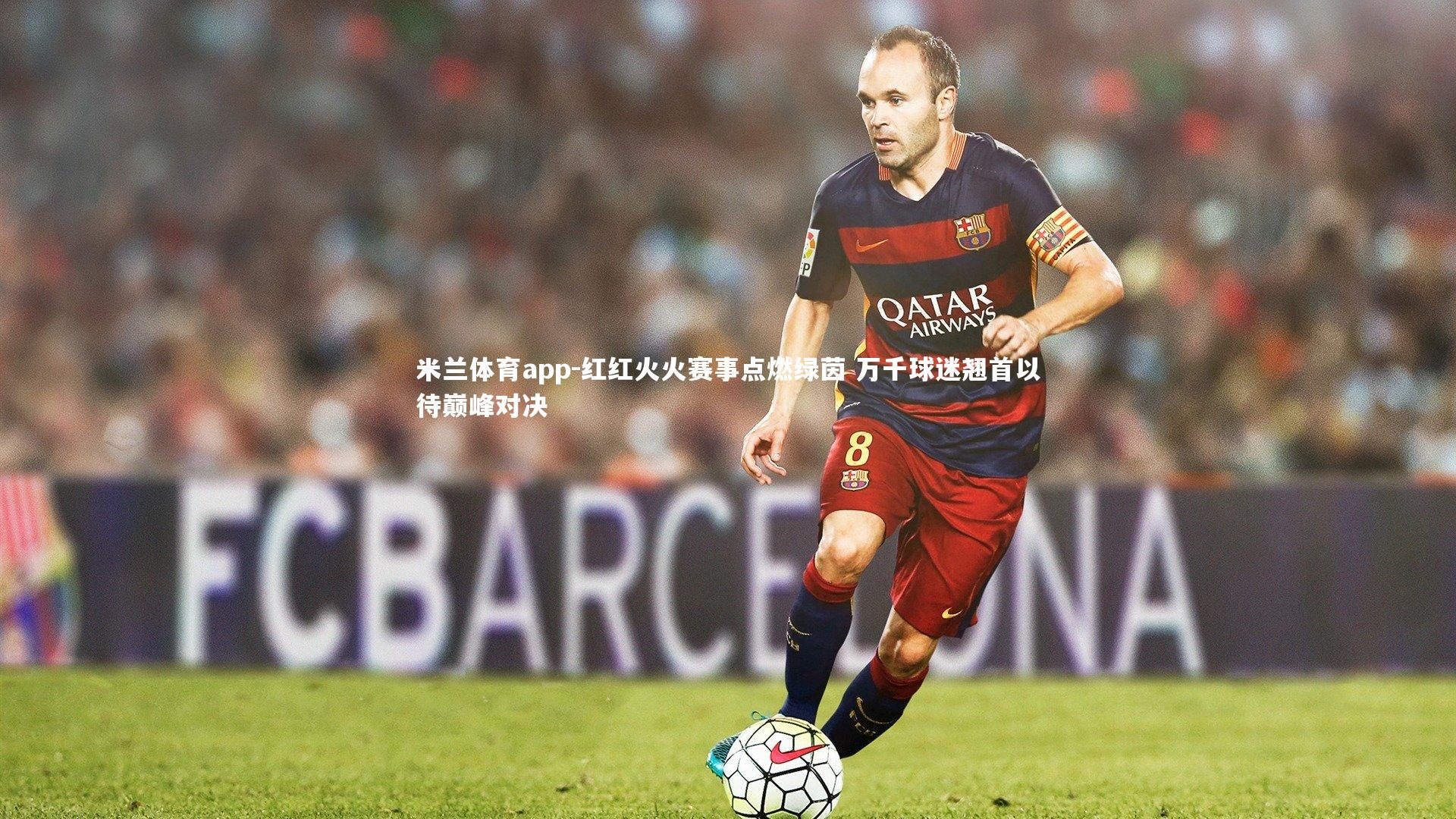 红红火火赛事点燃绿茵 万千球迷翘首以待巅峰对决